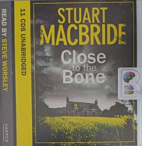 Close to the Bone written by Stuart MacBride performed by Steve Worsley on Audio CD (Unabridged)